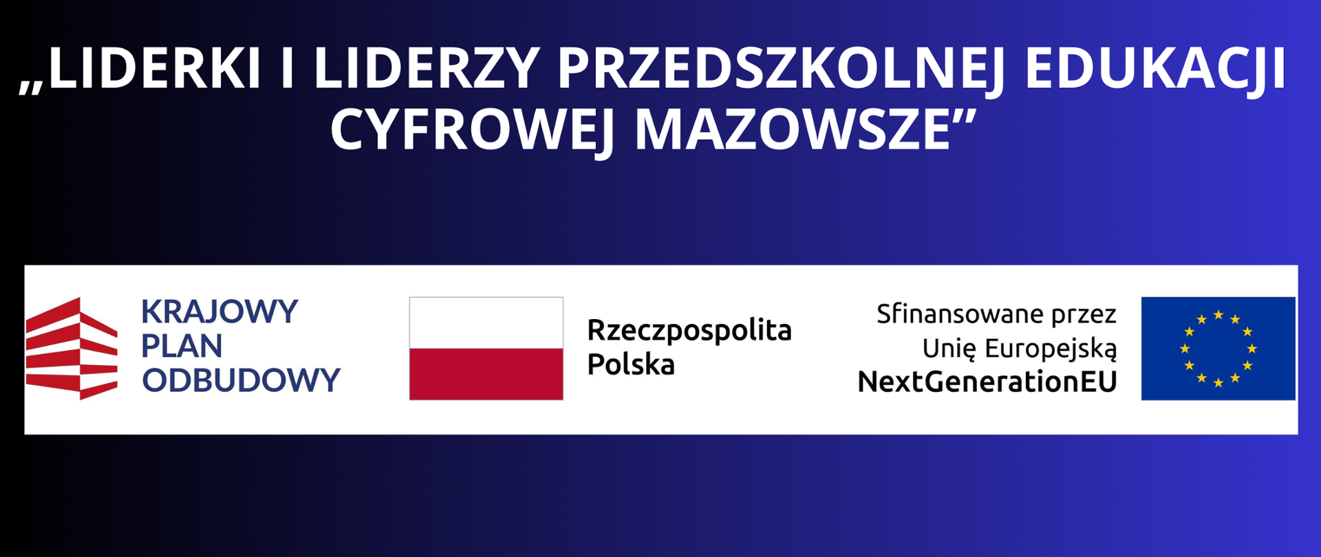BIAŁY NAPIS NA GRANATOWO CZARNYM TLE „LIDERKI I LIDERZY PRZEDSZKOLNEJ EDUKACJI CYFROWEJ MAZOWSZE” LOGOTYPY KRAJOWEGO PLANU ODBUDOWY , RECZPOSPOLITEJ POLSKI, UNI EUROIPEJSKIEJ