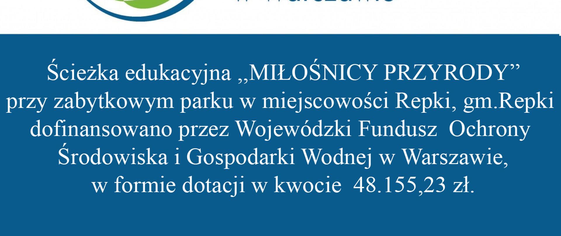 Ścieżka edukacyjna ,,MIŁOŚNICY PRZYRODY” przy zabytkowym parku w miejscowości Repki, gm. Repki dofinansowana przez Wojewódzki Fundusz Ochrony Środowiska i Gospodarki Wodnej w Warszawie, w formie dotacji w kwocie 48.155,23 zł.