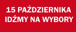 czerwone tło białe litery 15 października idźmy na wybory 