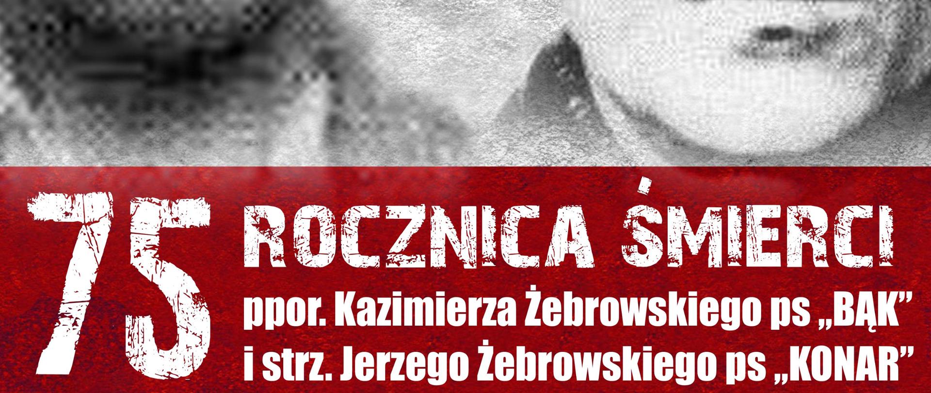 banner w kolorze szaro-czerwonym z napisem "75 rocznica śmierci ppor. Kazimierza Żebrowskiego ps „BĄK” i strz. Jerzego Żebrowskiego ps „KONAR”"