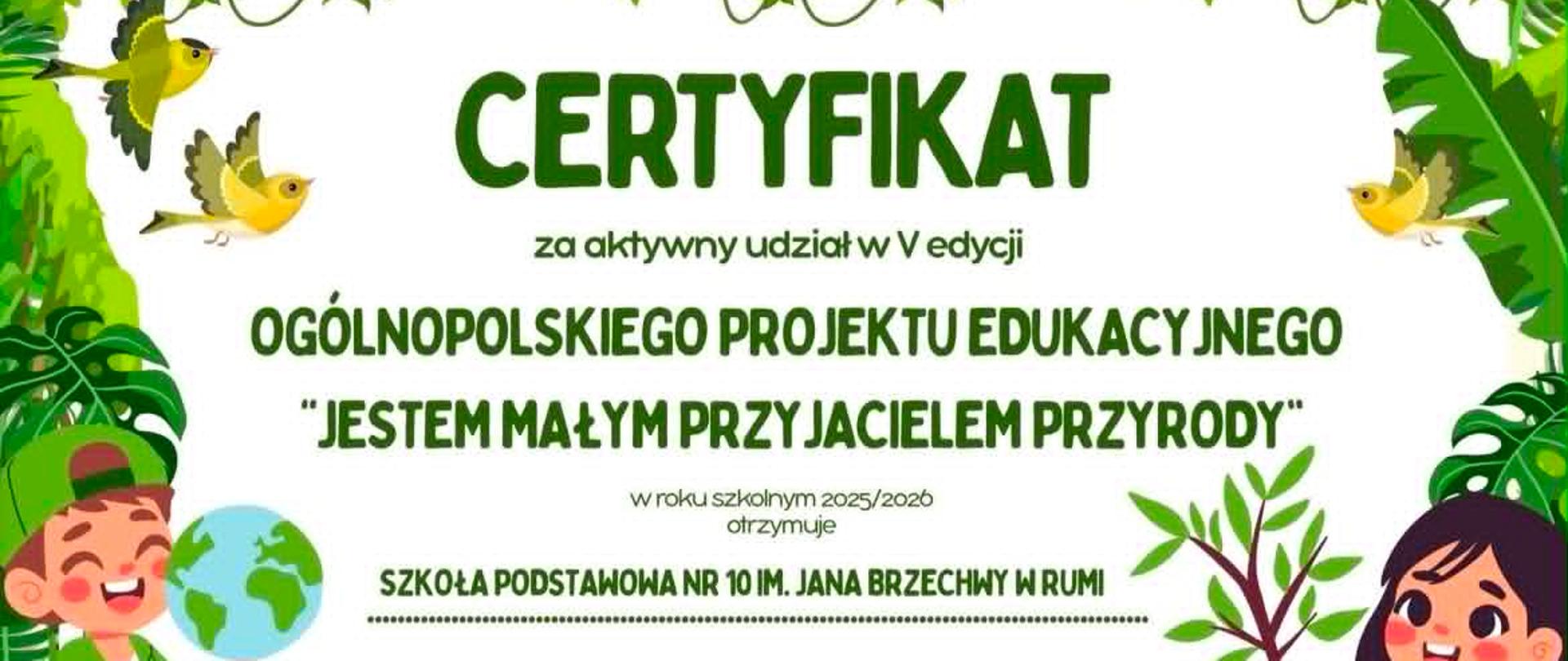 Na środku grafiki znajduje się certyfikat potwierdzający udział w projekcie edukacyjnym „Jestem Małym Przyjacielem Przyrody”. W górnej części widnieje duży zielony napis „Certyfikat”. Certyfikat otaczają ilustracje roślin i liści. Po lewej stronie znajduje się rysunkowy chłopiec trzymający globus, a po prawej stronie dziewczynka trzymająca sadzonkę drzewa. W dolnej części umieszczono pieczęć projektu oraz informacje o organizatorach. Całość utrzymana jest w przyrodniczej, zielonej kolorystyce.