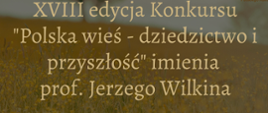 Ruszyła XVIII edycja konkursu „Polska wieś – dziedzictwo i przyszłość” imienia Profesora Jerzego Wilkina