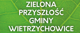 na zielonym tle o strukturze liścia znajduje się biały napis: Zielona Przyszłość Gminy WiIetyrzychowice