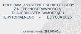 Dofinansowano ze środków funduszu solidarnościowego. Program Asystent osobisty osoby z niepełnosprawnością dla samorządu terytorialnego - edycja 2025. Dofinansowanie - 293 100,00, całkowita wartość - 293 100,00 zł
