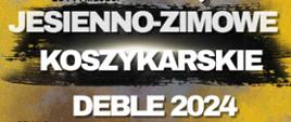 Na żółto-czarnym tle znajduje się napis: Jesienno – Zimowe Koszykarskie Deble 2024