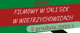 grafika przedstawia napis na czerwono - zielonym tle: Seans filmowy w sali GCK w Wietrzychowicach