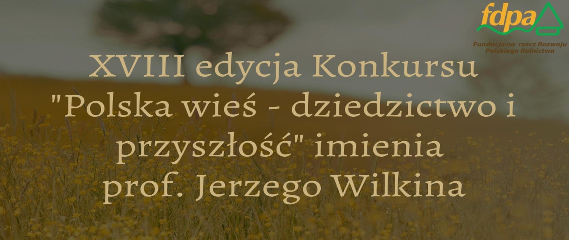 Ruszyła XVIII edycja konkursu „Polska wieś – dziedzictwo i przyszłość” imienia Profesora Jerzego Wilkina