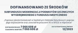 Na szarym tle u góry flaga i herb Polski, pod nimi napisy: dofinansowano ze środków subfunduszu modernizacji podmiotów leczniczych wyodrębnionego z Funduszu Medycznego. "Poprawa jakości świadczeń w Szpitalnym Oddziale Ratunkowym poprzez jego doposażenie oraz utworzenie pracowni TK w SP ZOZ w Hajnówce. Dofinansowanie: 7 066 606 zł, całkowita wartość: 7 066 606 zł, data podpisania umowy: 12/2023