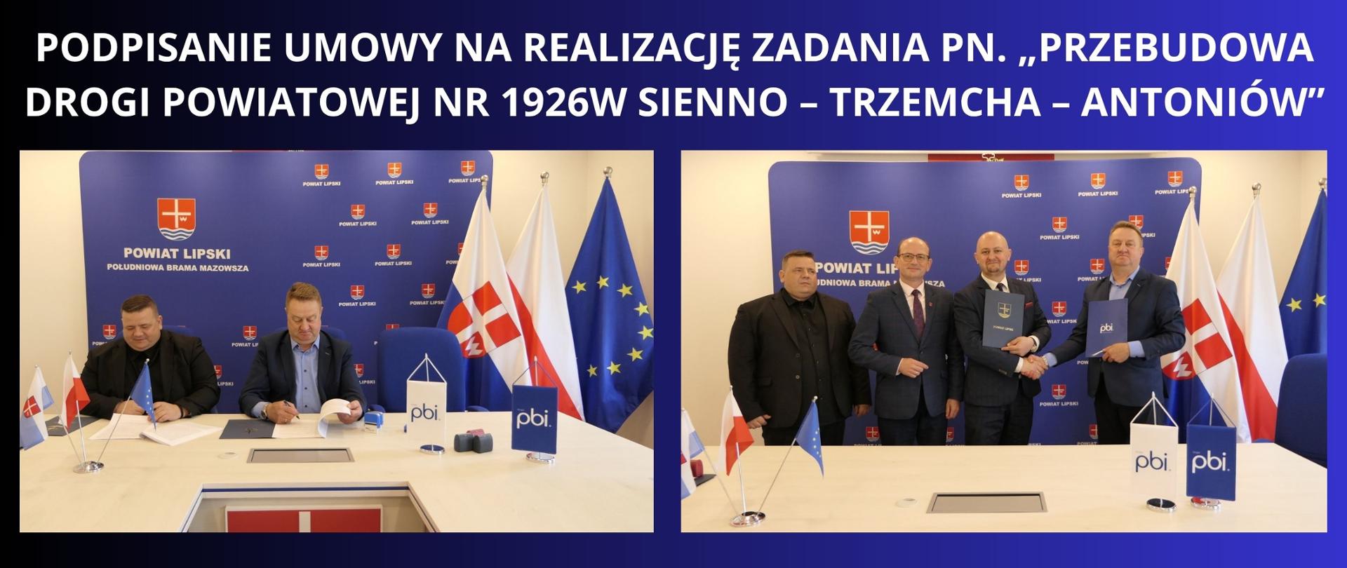 Granatowe tło z białym napisem "podpisanie umowy na realizację zadania pn. „Przebudowa drogi powiatowej nr 1926W Sienno – Trzemcha – Antoniów”". Pod napisem dwa zdjęcia z okoliczności podpisania umowy przedstawiający wizerunek Starosty Lipskiego, Wicestarosty Lipskiego oraz Dyrektora Powiatowego Zarządu Dróg Publicznych w Lipsku, a także Wiceprezesa firmy wykonującej przebudowę. 
