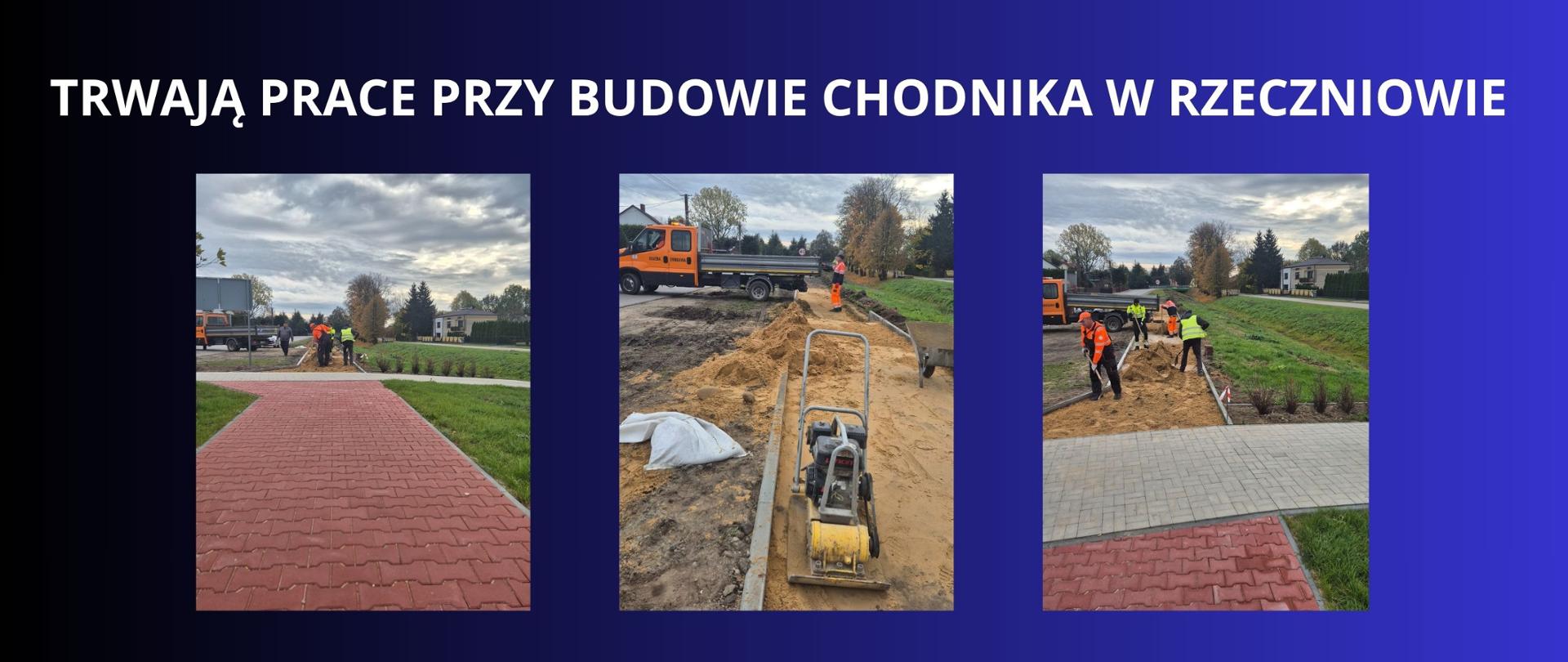 biały napis na granatowym tle "TRWAJĄ PRACE PRZY BUDOWIE CHODNIKA W RZECZNIOWIE " trzy zdjęcia przedstawiające prace przy budowie chodnika , pracownicy równający piach przed ułożeniem kostki brukowej , samochód , oraz maszyna do utwardzania PIACHU