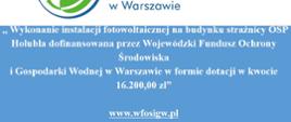 „Wykonanie instalacji fotowoltaicznej na budynku strażnicy OSP Hołubla” został rozpatrzony pozytywnie. Wojewódzki Fundusz Ochrony Środowiska i Gospodarki Wodnej w Warszawie przyznał dotację w kwocie 16.200,00 zł