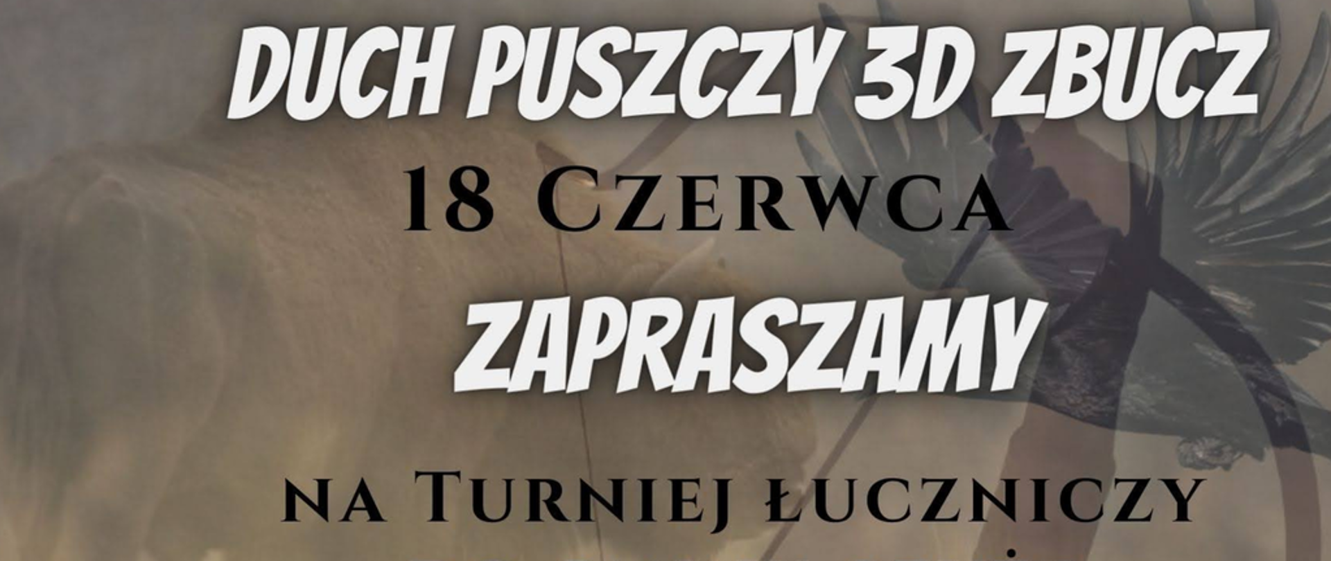 Duch Puszczy 3D Zbucz 18 czerwca zapraszamy na Turniej Łuczniczy do gminy Czyże. Dni otwarte 16.06.2023