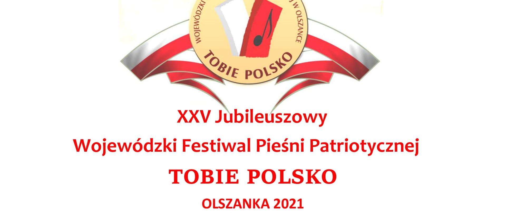 XXV Jubileuszowy
Wojewódzki Festiwal Pieśni Patriotycznej
TOBIE POLSKO