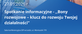 
Plakat informacyjny dotyczący spotkania „Bony rozwojowe – klucz do rozwoju Twojej działalności”, które odbędzie się 27 maja 2026 roku w sali konferencyjnej GPI w Łodzi przy ul. Moniuszki 7/9. W górnej części grafiki znajduje się zdjęcie czwórki uśmiechniętych młodych ludzi siedzących na zewnętrznych schodach i wspólnie przeglądających materiały. W lewym górnym rogu umieszczono logo akcji „Funduszowy Maj” z kolorową gwiazdą. Na dole plakatu znajdują się oficjalne logotypy: Fundusze Europejskie, Rzeczpospolita Polska oraz flaga Unii Europejskiej z dopiskiem „Dofinansowane przez Unię Europejską”.
