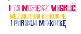 zdjęcie przedstawia grafikę z napisem: I ty możesz wygrać Weź udział w konkursie I narysuj Maskotkę. 