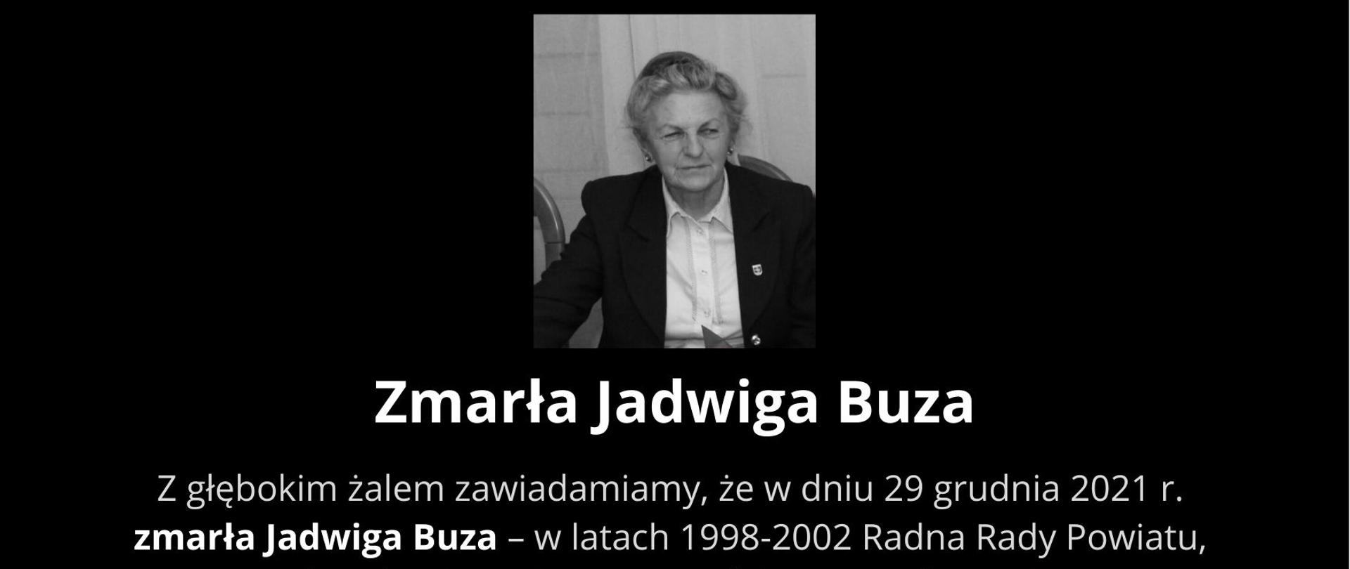 Z głębokim żalem zawiadamiamy, że w dniu 29 grudnia 2021 r. zmarła Jadwiga Buza – w latach 1998-2002 Radna Rady Powiatu, a w latach 2010-2018 Przewodnicząca Rady Powiatu.