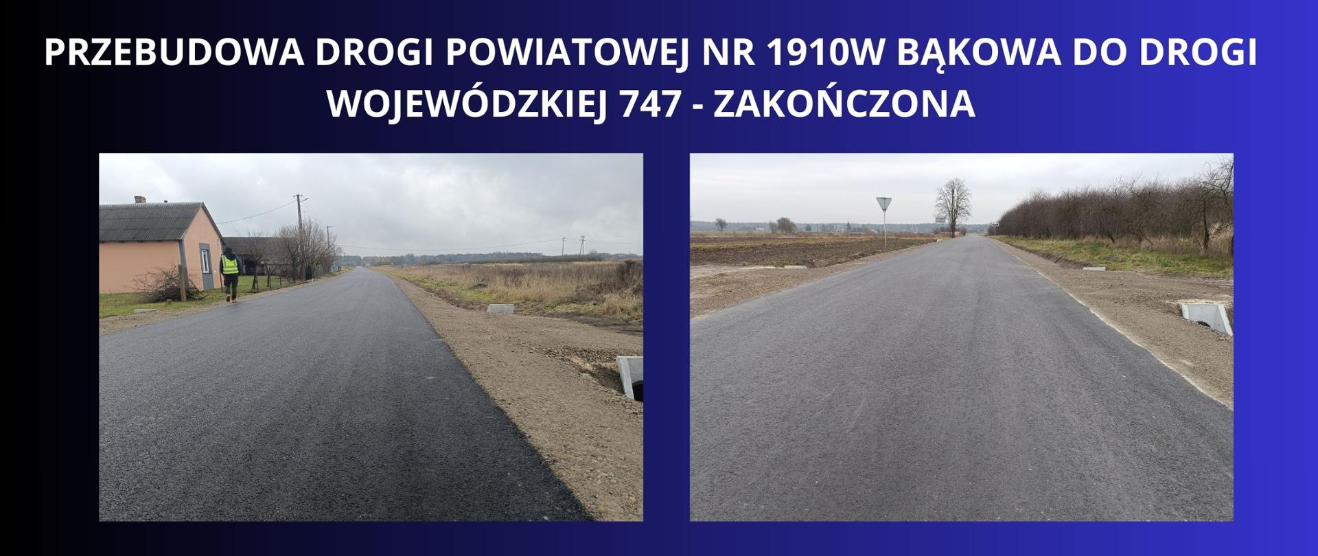 BIAŁY NAPIS NA GRANATOWO CZARNYM TLE "PRZEBUDOWA DROGI POWIATOWEJ NR 1910W BĄKOWA DO DROGI WOJEWÓDZKIEJ 747 - ZAKOŃCZONA" DWA ZDJECIA Z WYKONANIEJ DROGI , ŁADNY ASFALT ORAZ POBOCZA NOWEJ RDOGI