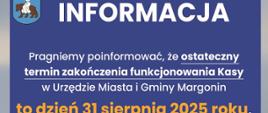 Infografika z informacją: pragniemy poinformować, że ostateczny termin zakończenia funkcjonowania Kasy w Urzędzie Miasta i Gminy Margonin to dzień 31 sierpnia 2025 roku. Po tym terminie wpłat należy dokonywać za pośrednictwem bankowości elektronicznej lub też we właściwych placówkach.