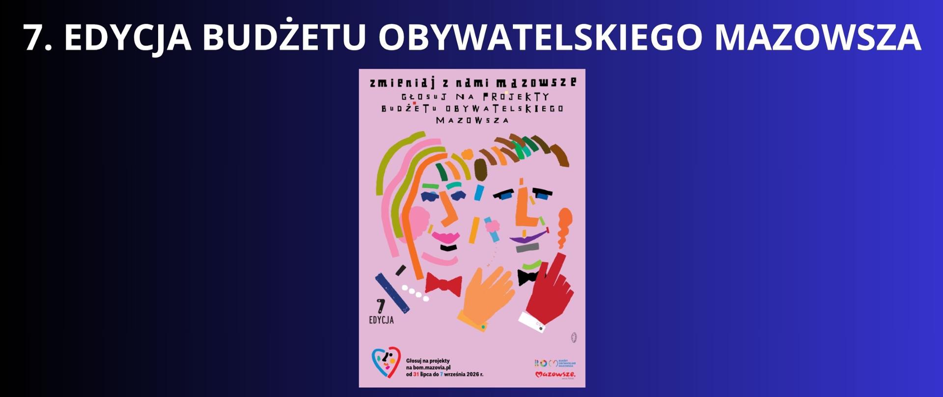 Granatowe tło z białym napisem "7. edycja Budżetu Obywatelskiego Mazowsza". Pod napisem plakat od Mazowsza dotyczący głosowania z napisem "zmieniaj z nami Mazowsze, głosuj na projekty Budżetu Obywatelskiego Mazowsza". 