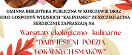 napis: GMINNA BIBLIOTEKA PUBLICZNA W KORCZEWIE ORAZ KOŁO GOSPODYŃ WIEJSKICH "KALINIANKI" ZE SZCZEGLACINA SERDECZNIE ZAPRASZAJĄ NA Warsztaty ekologiczno - kulinarne "DARY JESIENI-POEZJA LOKALNYCH SMAKÓW"