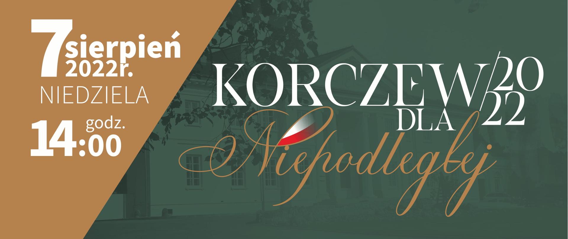 na zielono brązowym tle po lewej biały napis ""7 sierpień 2022 r. niedziela godz. 14.00, po prawej Biało brązowy napis "Korczew dla Niepodległej 2022", poniżej czarno białe zdjęcia zespołów Kardamon, Wilki, Klasyka Polskiego Rocka, i kolorowe zdjęcie zespołu Klekociaki. Po lewej na zielonym tle program, który jest dostępny poniżej w załączonym pliku pdf.