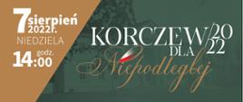 na zielono brązowym tle po lewej biały napis ""7 sierpień 2022 r. niedziela godz. 14.00, po prawej biało brązowy napis "Korczew dla Niepodległej 2022", 
