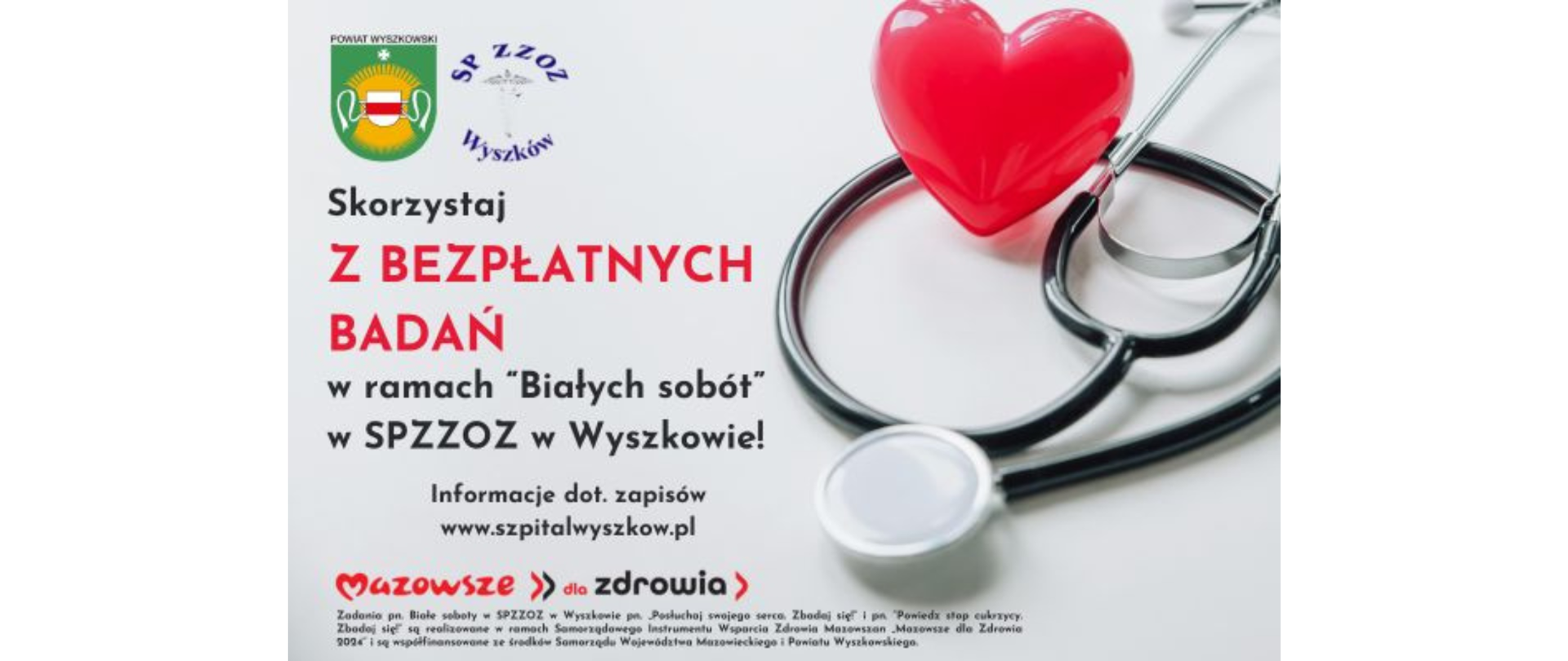 Herb powiatu wyszkowskiego oraz logo SPZZOZ Wyszków. Poniżej tekst: Skorzystaj z bezpłatnych badań w ramach "Białych sobót" w SPZZOZ w Wyszkowie! Informacje dot. zapisów www.szpitalwyszkow.pl Poniżej logotyp Mazowsze dla zdrowia. Po prawej stronie stetoskop i plastikowe serce.