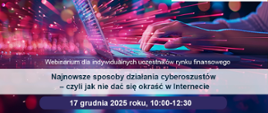 Webinarium „Najnowsze sposoby działania cyberoszustów – czyli jak nie dać się okraść w Internecie"