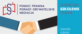 Grafika przedstawia narysowane dwie ręce z uściśniętymi dłoniami; ręka z prawej strony jest w czarnym rękawie z wystającym fragmentem białej koszuli; ręka z lewej strony jest w niebieskim rękawie z wystającym fragmentem białej koszuli; nad rękami jest napis: pomoc prawna, porady obywatelskie, mediacje; po prawej stronie grafiki jest pionowy niebieski pasek i na nim napisy: darmowe szkolenia online, zasady, zakres