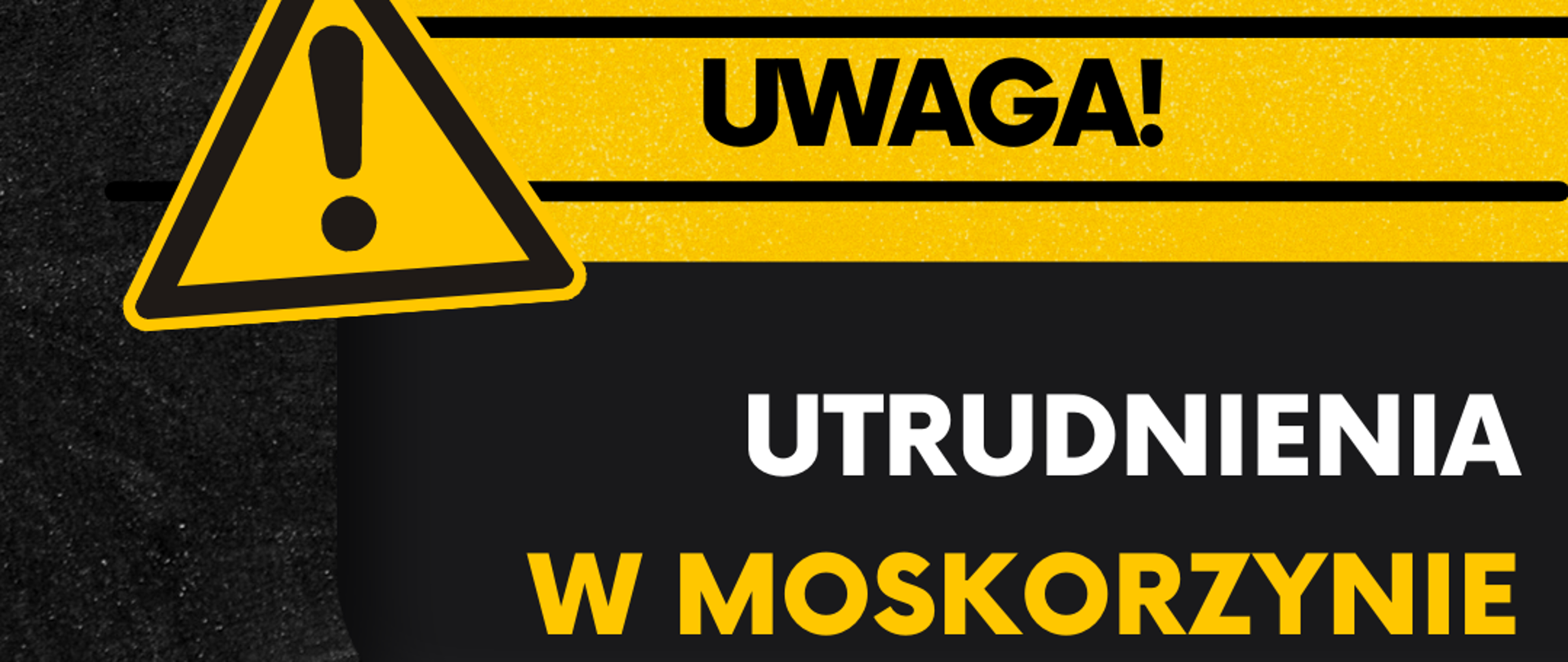 Szara grafika z żółtymi dodatkami i informacja o tym, że w miejscowości Moskorzyn będą utrudnienia