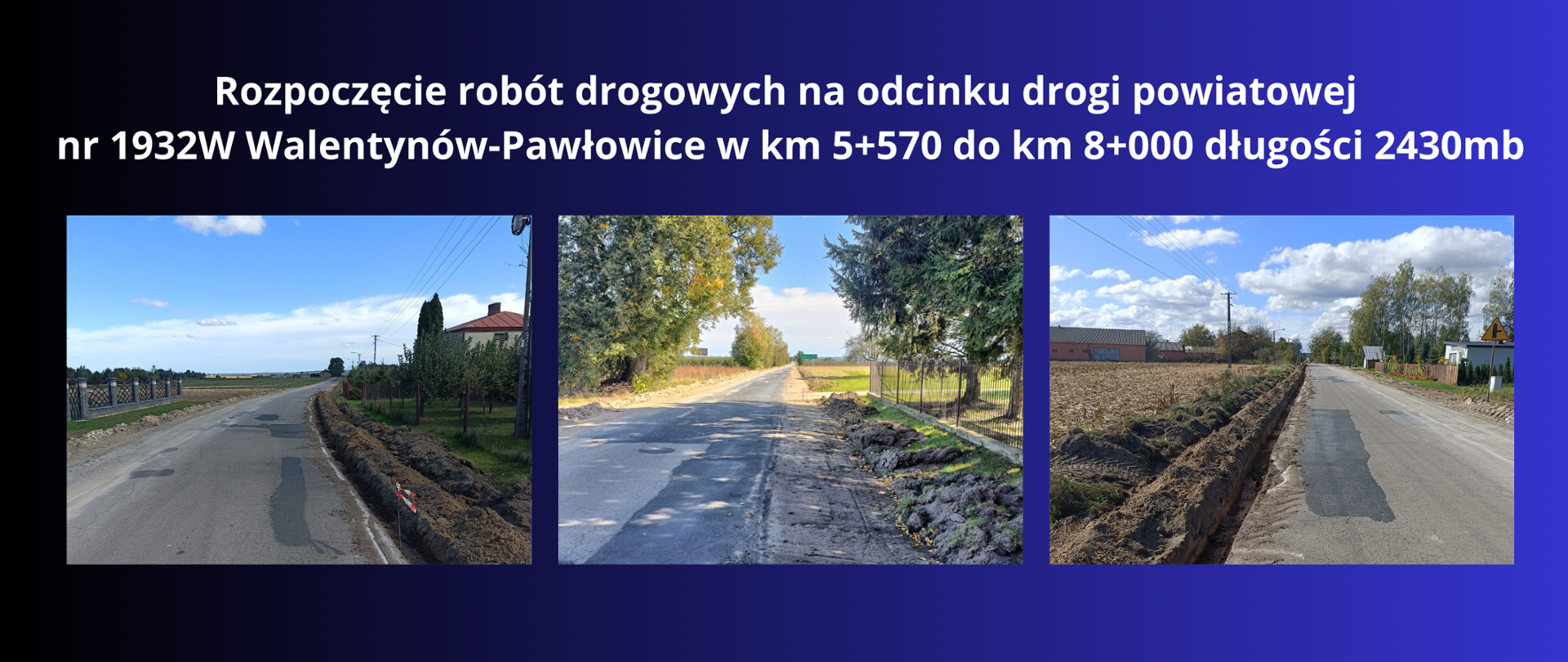 Biały napis: Rozpoczęcie robót drogowych na odcinku drogi powiatowej nr 1932W Walentynów-Pawłowice w km 5+570 do km 8+000 długości 2430mb" na granatowym tle oraz trzy zdjęcia z przebiegu inwestycji.