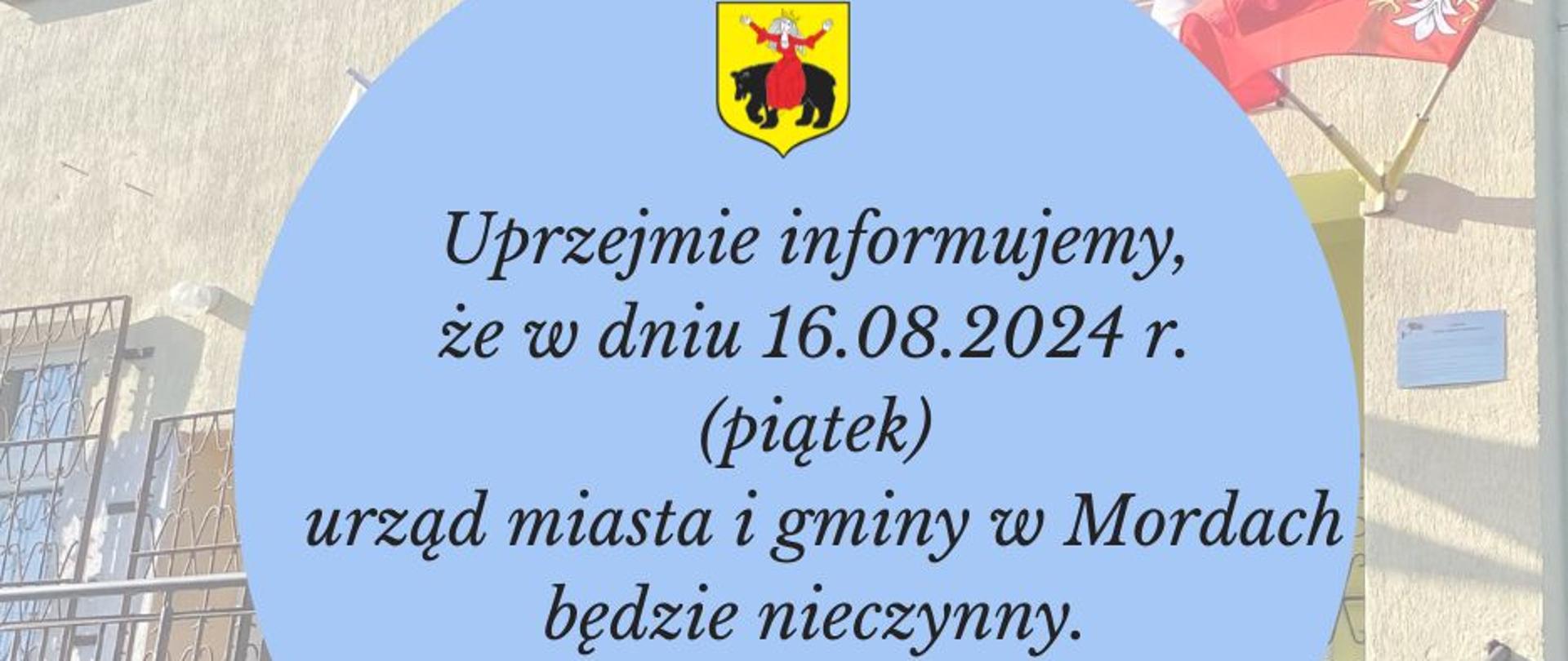 Uprzejmie informujemy, ze w dniu 16.08.2024 r urząd miasta i gminy w Mordach będzie nieczynny.