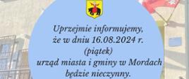 Uprzejmie informujemy, ze w dniu 16.08.2024 r urząd miasta i gminy w Mordach będzie nieczynny.