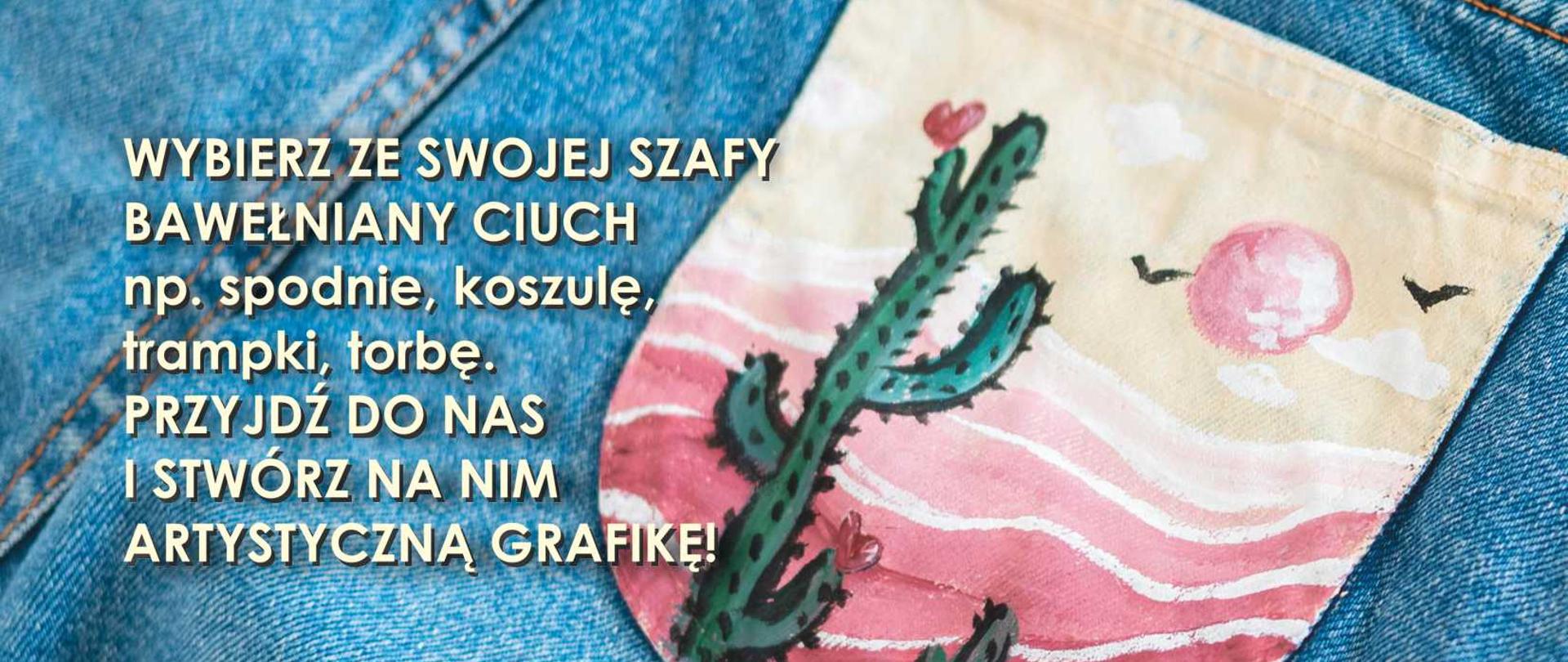 Warsztaty malowana moda - w centralnym miejscu plakatu zdjęcie dżinsów z kolorową kieszenią, przedstawiającą kaktusy na różowym tle. U góry i dołu zdjęcia napisy organizacyjne (zawarte w artykule)