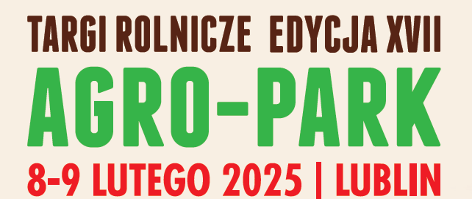 Plakat promujący XVII edycję Targów Rolniczych AGRO-PARK, które odbędą się w dniach 8-9 lutego 2025 roku w Lublinie. Na górze plakatu widnieje tytuł wydarzenia: "TARGI ROLNICZE EDYCJA XVII AGRO-PARK", a poniżej daty i lokalizacja: "8-9 LUTEGO 2025 | LUBLIN".
Pod nagłówkiem zamieszczono dodatkowe informacje:
"NAJWIĘKSZE CIĄGNIKI ŚWIATA",
"KONKURS DLA ZWIEDZAJĄCYCH DO WYGRANIA: 10 000 ZŁ!",
"NAJNOWOCZEŚNIEJSZE ROZWIĄZANIA DLA ROLNICTWA",
"REKORDOWA EKSPOZYCJA".
Po prawej stronie widoczna jest postać mężczyzny w czerwonej koszulce z napisem "SAMO SIĘ NIC NIE ZROBI" i grafiką nawiązującą do siły. Obok znajduje się napis "GOŚĆ SPECJALNY" w czerwonej ramce, z dopiskiem na dole, że gość specjalny będzie obecny w niedzielę, 9 lutego 2025 roku.
Na dole plakatu znajduje się logo "TARGI LUBLIN", adres: "UL. DWORCOWA 11, LUBLIN" oraz strona internetowa: "WWW.AGROPARK.PL". Umieszczono również logotypy patronów medialnych: Agroprofil, Gospodarz.tv i innych. W tle widać pole zboża oświetlone zachodzącym słońcem.