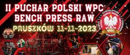 II Puchar Polski federacji WPC w Wyciskaniu Sztangi Leżąc - plakat. Na plakacie zdjęcia z poprzednich zawodów oraz informacja, o tym, że zawody odbędą się 11 listopada. Na dole plakatu logotypy firm i instytucji wspierających wydarzenie. 