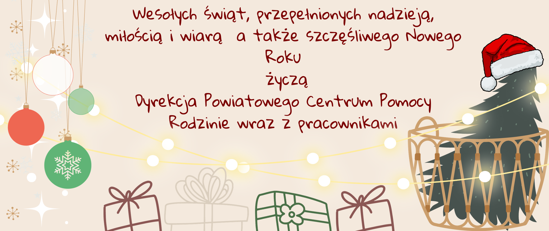 Wesołych świąt, przepełnionych nadzieją, miłością i wiarą a także szczęśliwego Nowego Roku
życzą
Dyrekcja Powiatowego Centrum Pomocy Rodzinie wraz z pracownikami