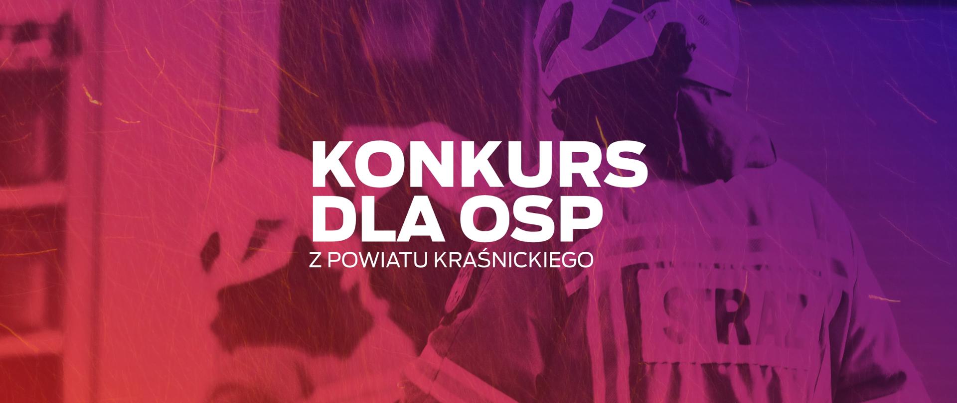 Grafika przedstawia biały napis dużymi literami: "Konkurs dla OSP z Powiatu Kraśnickiego" na kolorowym tle. Tło w kolorach czerwieni i fioletu, przedstawia sylwetki strażaków w strojach gaśniczych. Na tle. wokół napisu unoszą się rozmazane iskry.