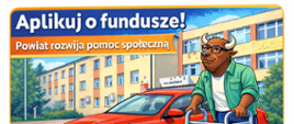 Przy budynku urzędu stoi żubr oparty o chodzik. Patrzy na napis - Aplikuj o fundusze! Powiat rozwija pomoc społeczną!