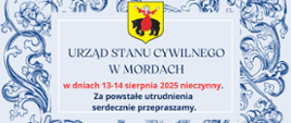 W dniach 13-14 sierpnia 2025 r. Urząd Stanu Cywilnego w Mordach będzie nieczynny.
Za powstałe utrudnienia serdecznie przepraszamy.
