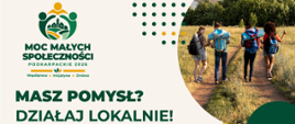Plakat promujący program „Moc Małych Społeczności – Podkarpackie 2026”. Hasło: „Masz pomysł? Działaj lokalnie!”. Z prawej strony widoczne jest zdjęcie grupy młodych osób z plecakami podczas pieszej wędrówki, a w dolnej części logotypy instytucji finansujących i operatorów programu.