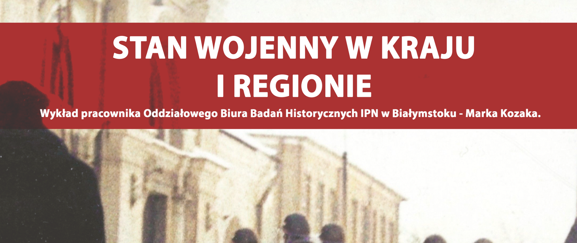Stan wojenny w Polsce i regionie - wykład pracownika Oddziałowego Biura Historycznego IPN w Białymstoku Marka Kozaka. Zaprasza Dyrektor Instytutu Pamięci Narodowej Oddziału w Białymstoku dr hab. Piotr Kardela, Nadleśniczy Nadleśnictwa Hajnówka Mariusz Agiejczyk 15 grudnia 2021, godz. 17.00, siedziba Nadleśnictwa Hajnówka, ul. Kolejki Leśne 12. U doły logotypy: IPN, Przystanku Historia, Nadleśnictwa Hajnówka, Stowarzyszenia A LA LONGUE