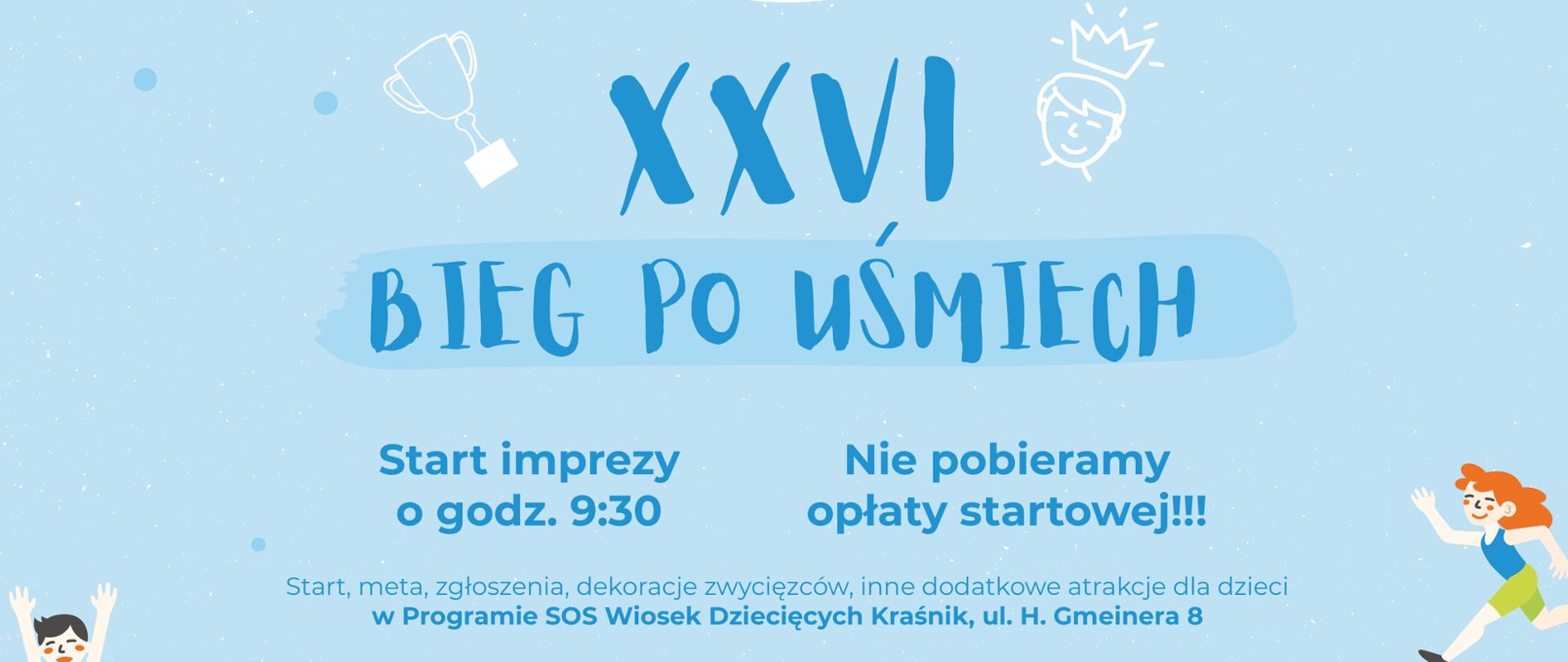 Plakat Bieg po uśmiech SOS Wiosek Dziecięcych. Po środku widnieje okrągłe logo Wioski Dziecięcej,a w nim dziewczynka i chłopiec trzymający się za rękę. Plakat wykonany w tonacji błękitnej. Pod spodem jest napis XXVI Bieg po uśmiech , start imprezy 9:30, nie pobieramy opłaty startowej. Start, meta, zgłoszenie deklaracji zwycięzców, dodatkowe atrakcje dla dzieci w programie SOS Wiosek Dziecięcych. Poniżej zdjęcie biegnących dzieci i dorosłych . Na dole strony widnieją grafiki sponsorów, partnerów i partnerów medialnych imprezy.