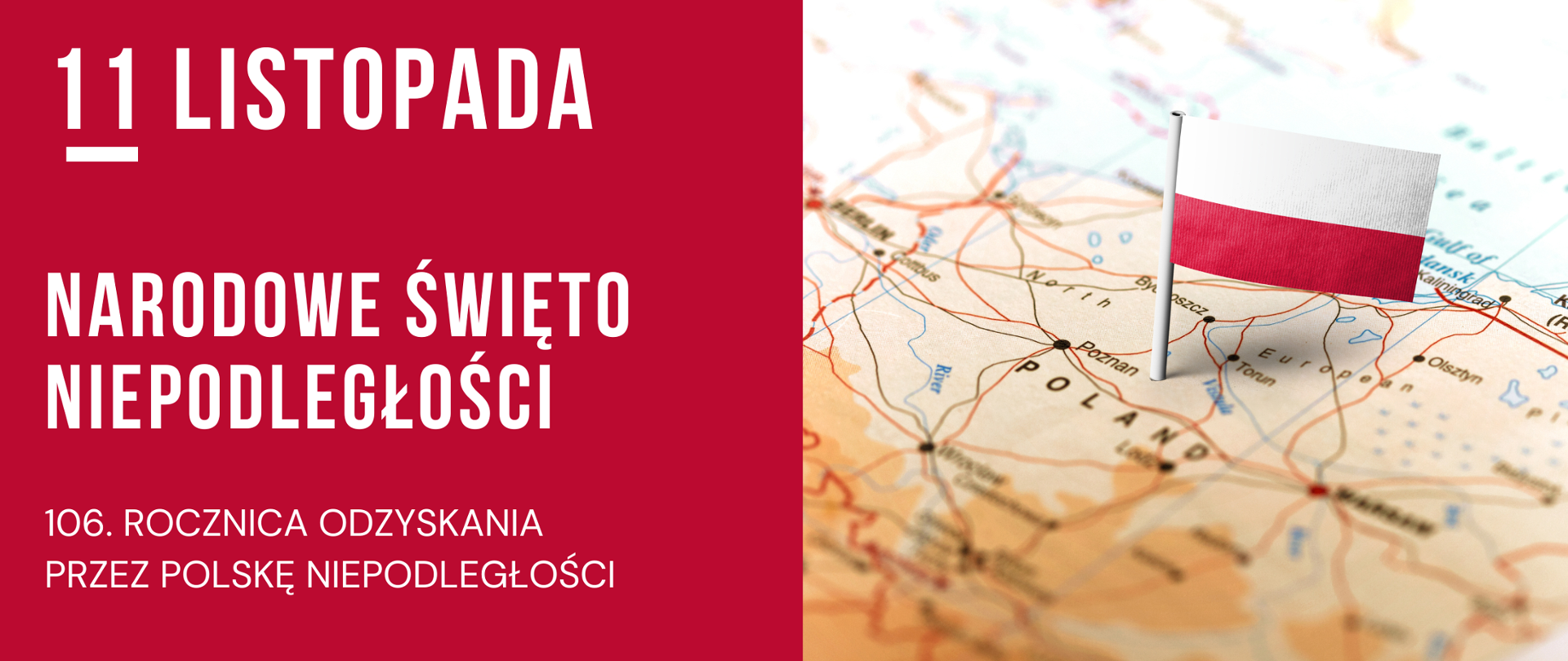 Na czerwonym tle tekst: 11 Listopada Narodowe Święto Niepodległości 106. rocznica odzyskania przez Polskę niepodległości. Obok zdjęcie mapy z wbita na terenie Polski polską flagą.