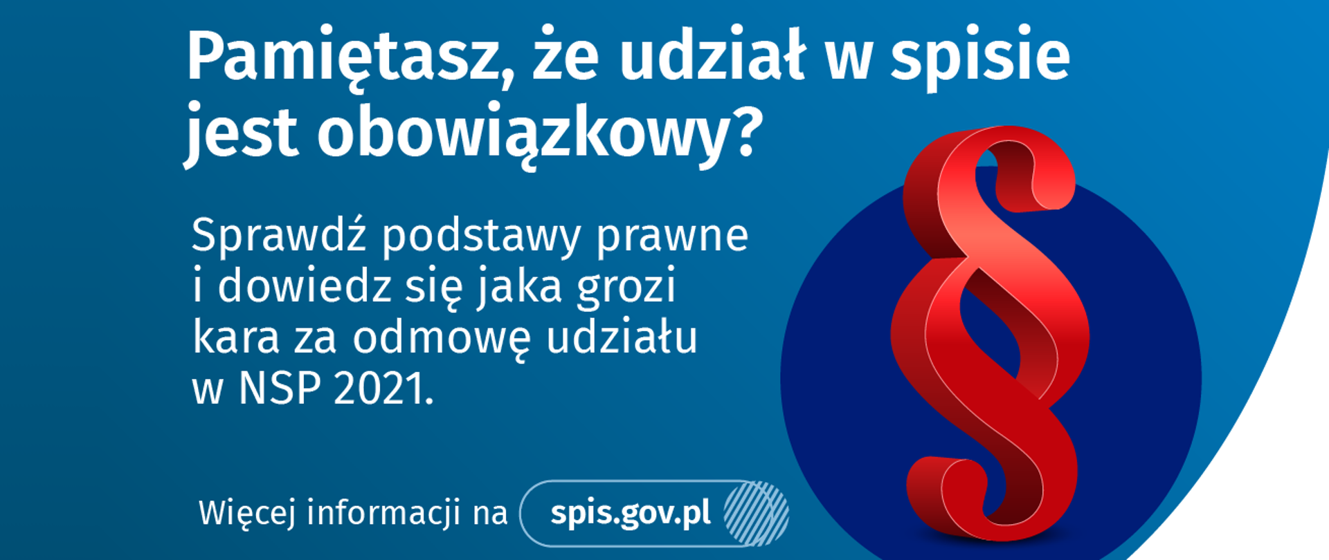 Tekst "Pamiętasz, że udział w spisie jest obowiązkowy? Sprawdź podstawy prawne i dowiedz się jaka grozi kara za odmowę udziału w NSP 2021. Więcej informacji na spis.gov.pl"