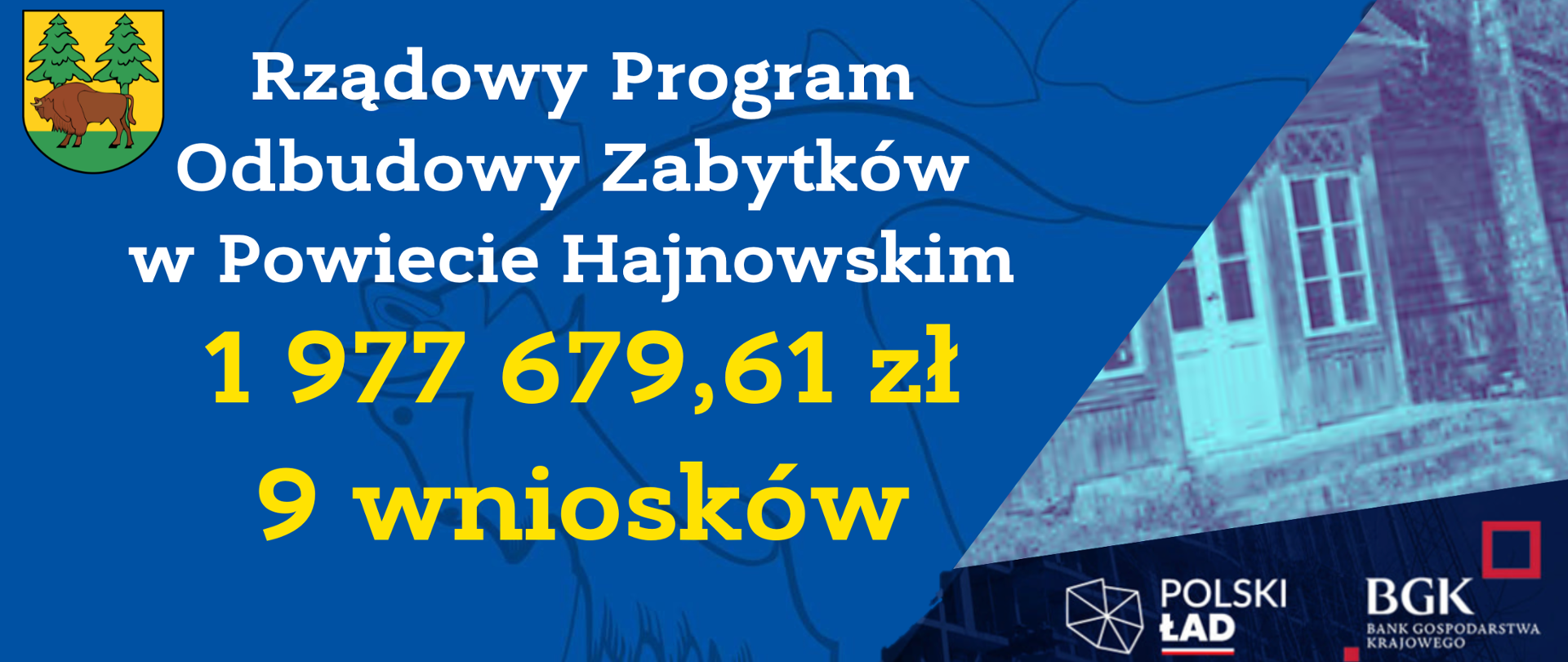 Rządowy Program Odbudowy Zabytków
w Powiecie Hajnowskim
1 977 679,61 zł
9 wniosków