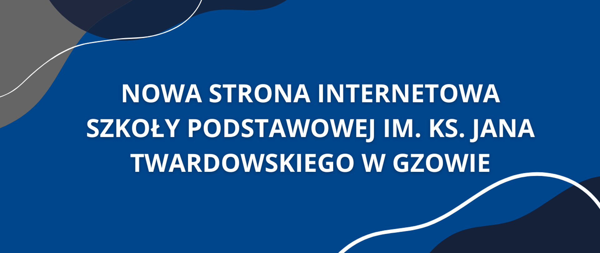 Baner ogłoszeniowy na niebieskim tle z białym napisem: "NOWA STRONA INTERNETOWA SZKOŁY PODSTAWOWEJ IM. KS. JANA TWARDOWSKIEGO W GZOWIE".