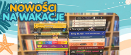 Na grafice widnieje napis Nowości na wakacje oraz zdjęcie nowych książek ułożonych w dwa stosy na stole, a w tle widnieją regały z książkami. Do o koła zdjęcia jest ramka przedstawiająca morze i plażę.