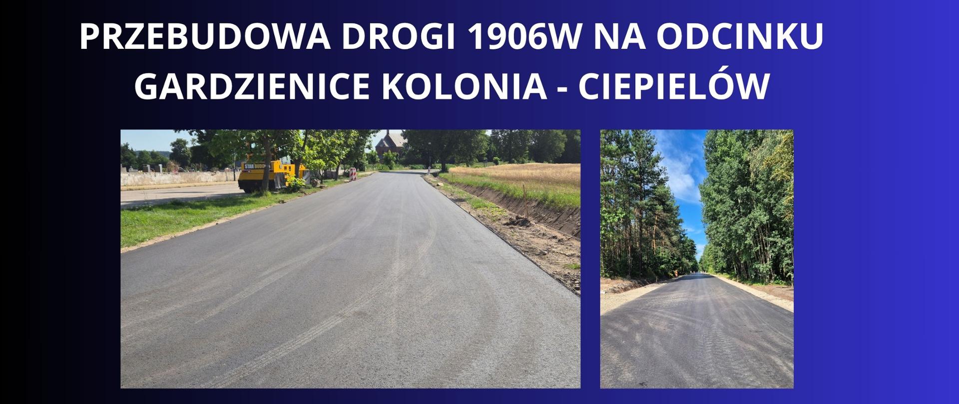 BIALY NAPIS NA GRANATOWYM TLE " PRZEBUDOWA DROGI 1906W NA ODCINKU GARDZIENICE KOLONIA-CIEPIELÓW" DWA ZDJĘCIA ULICY W TRAKCIE REMONTU 