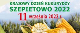 Grafika przedstawiająca napis Krajowy Dzień Kukurydzy Szepietowo 2022 - 11 września 2022 r. na tle kolb kukurydzy.